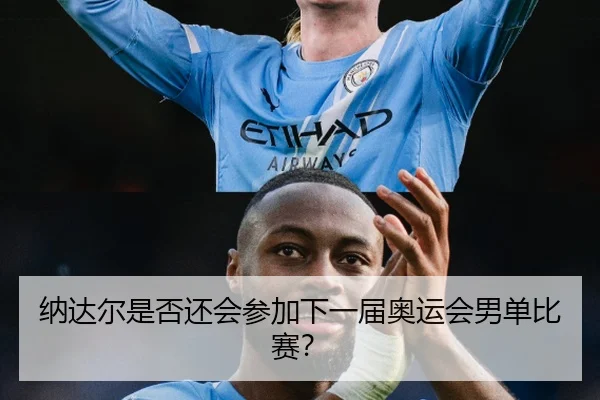 纳达尔是否还会参加下一届奥运会男单比赛？