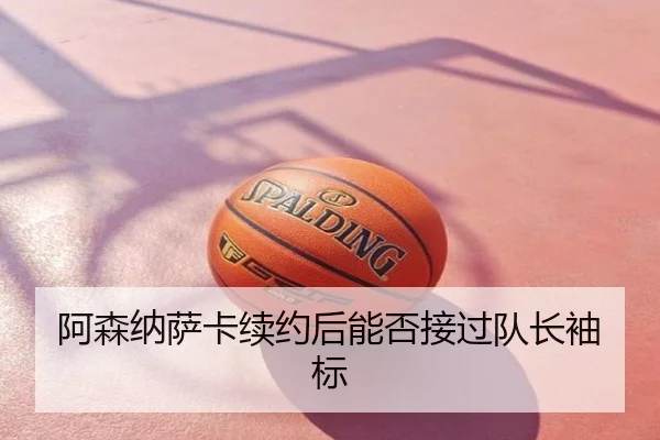 阿森纳萨卡续约后能否接过队长袖标