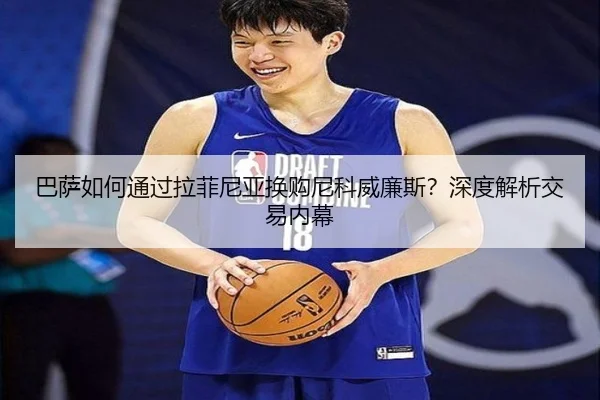 巴萨如何通过拉菲尼亚换购尼科威廉斯？深度解析交易内幕
